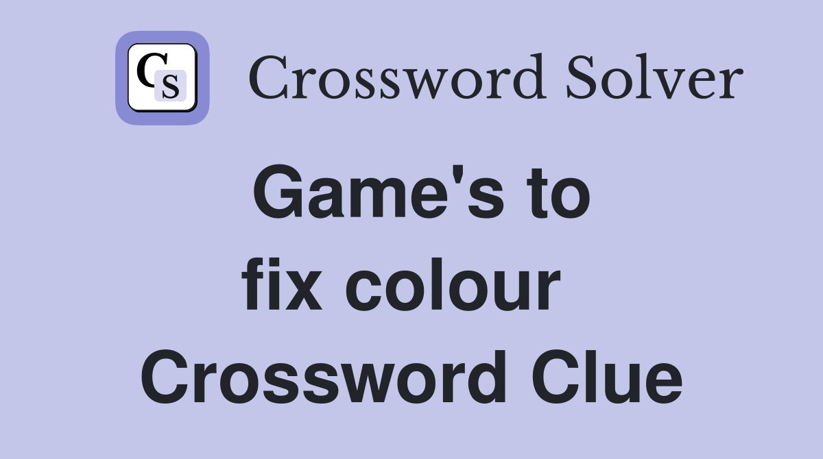 Game's to fix colour  Crossword Clue