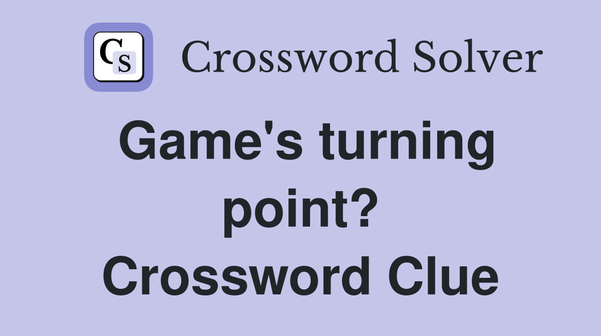 Game's turning point? Crossword Clue
