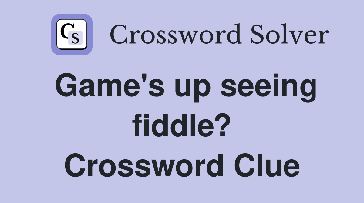 Game's up seeing fiddle? Crossword Clue