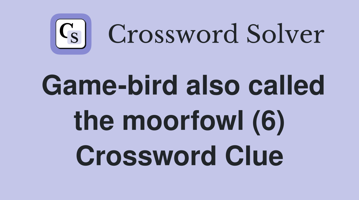 Game-bird also called the moorfowl (6) Crossword Clue