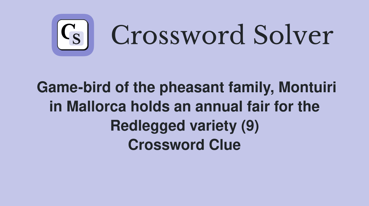 Game-bird of the pheasant family, Montuiri in Mallorca holds an annual fair for the Redlegged variety (9) Crossword Clue