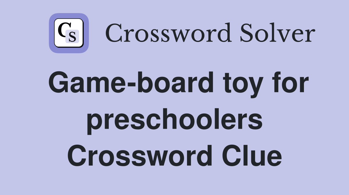 Game-board toy for preschoolers Crossword Clue