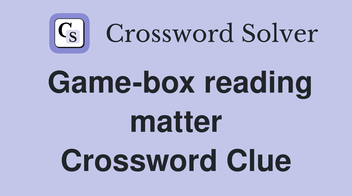 Game-box reading matter Crossword Clue