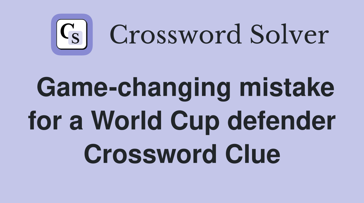 Game-changing mistake for a World Cup defender Crossword Clue