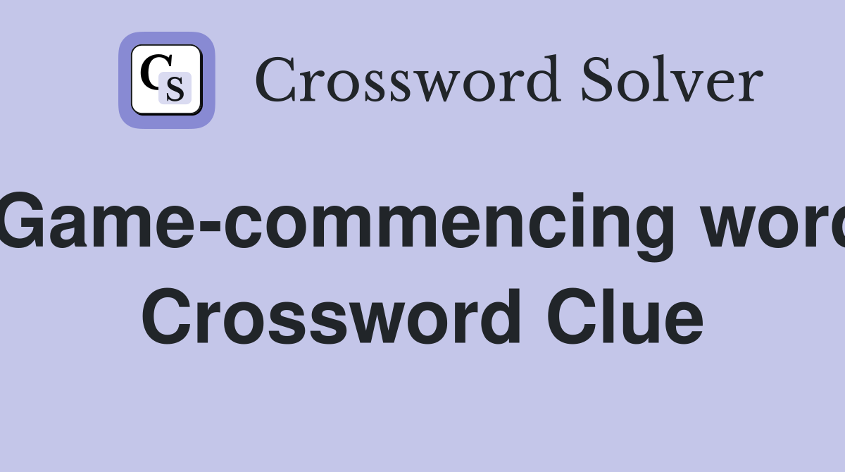 Game-commencing word Crossword Clue