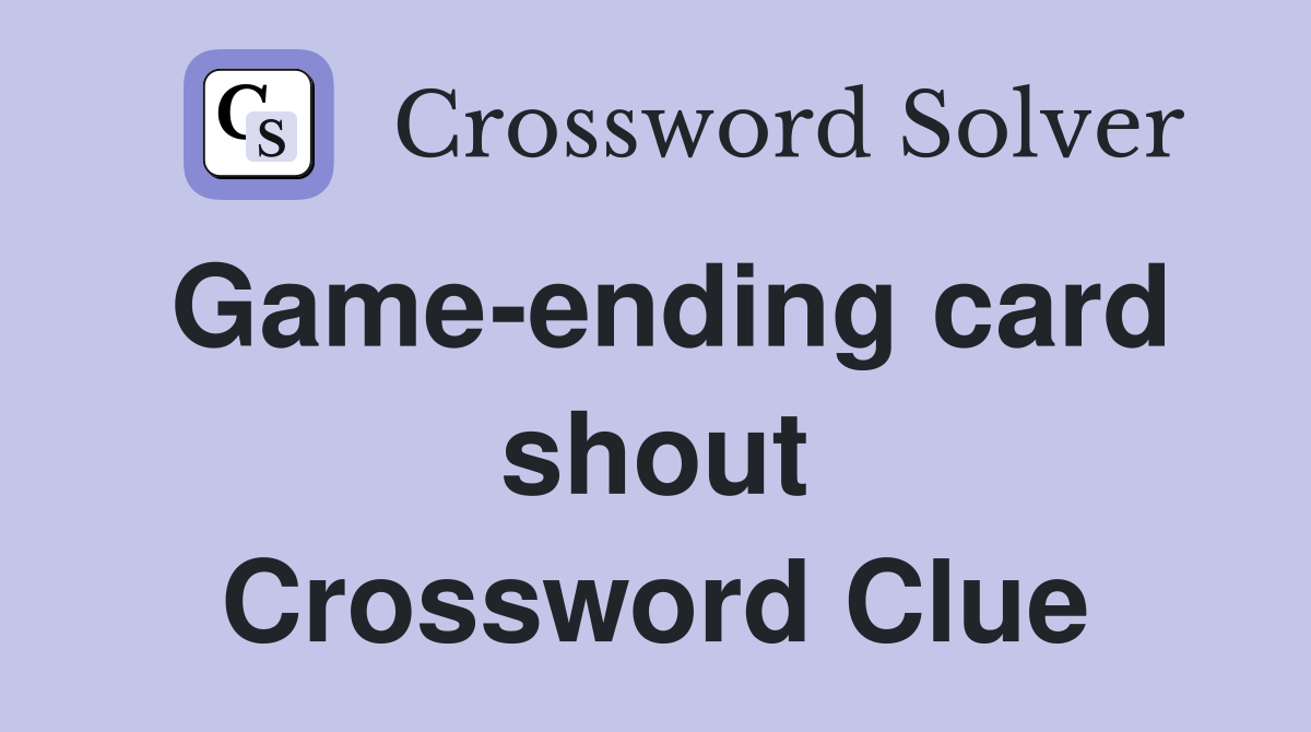 Game-ending card shout Crossword Clue