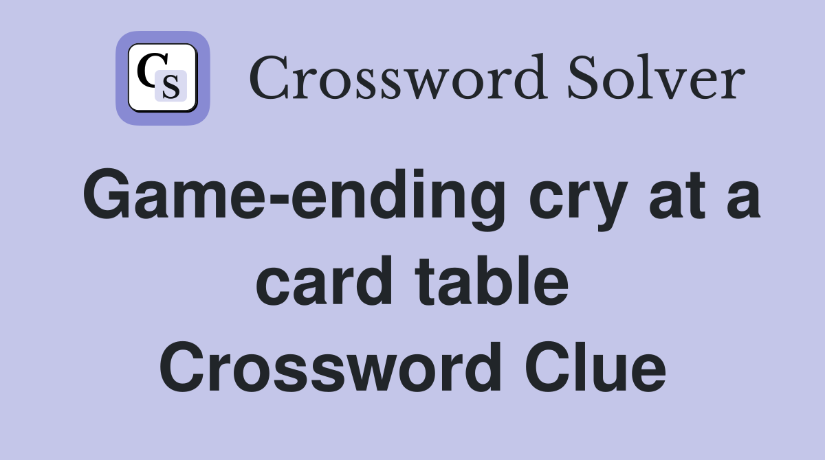 Game-ending cry at a card table Crossword Clue