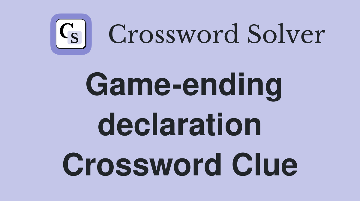 Game-ending declaration Crossword Clue