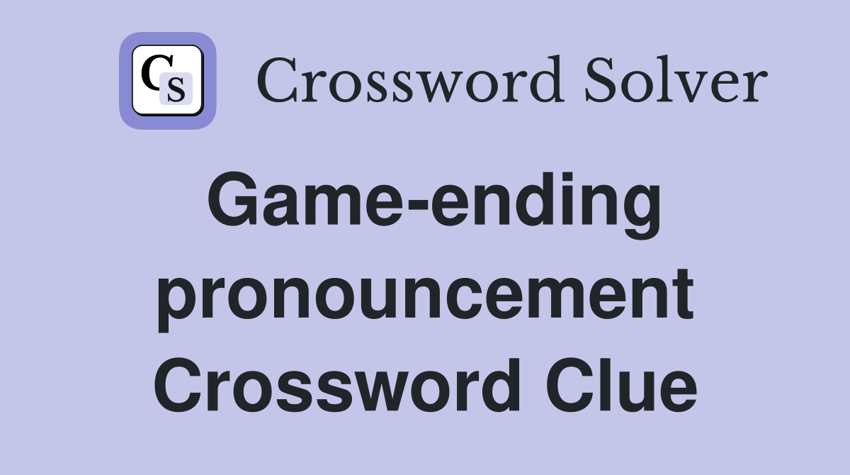 Game-ending pronouncement Crossword Clue