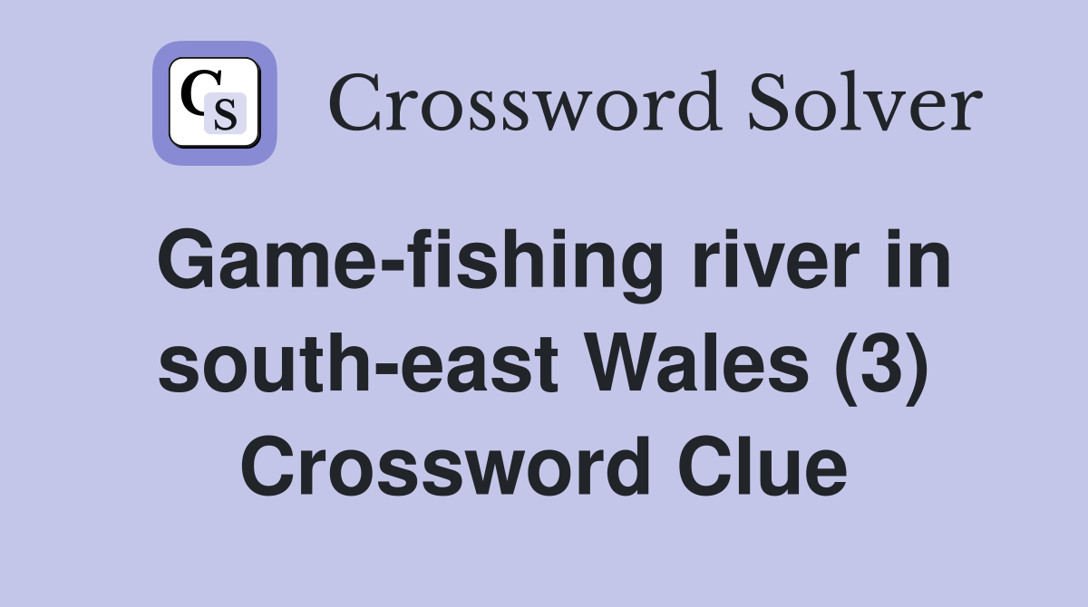 Game-fishing river in south-east Wales (3) Crossword Clue