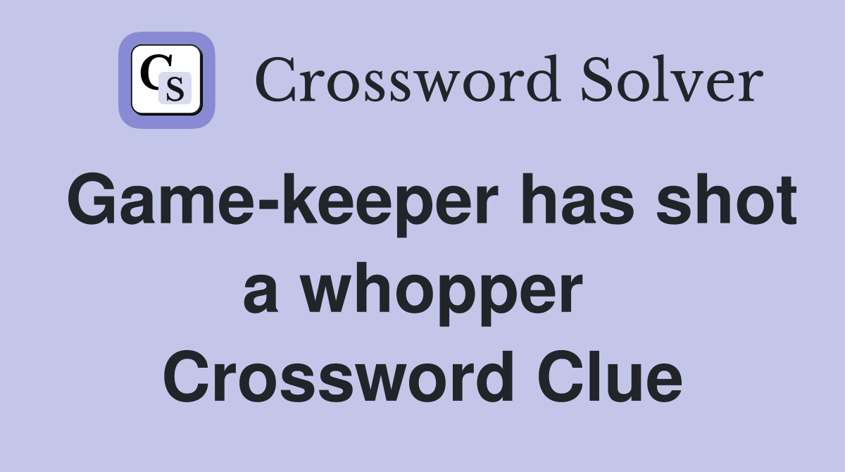 Game-keeper has shot a whopper  Crossword Clue