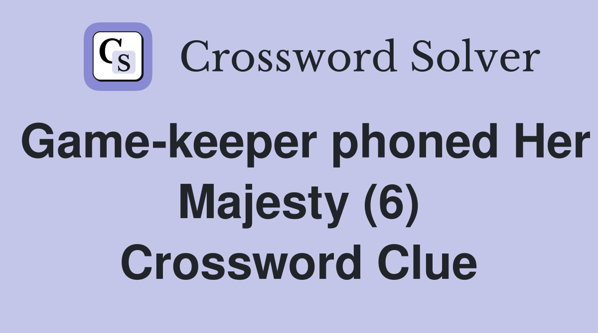 Game-keeper phoned Her Majesty (6) Crossword Clue