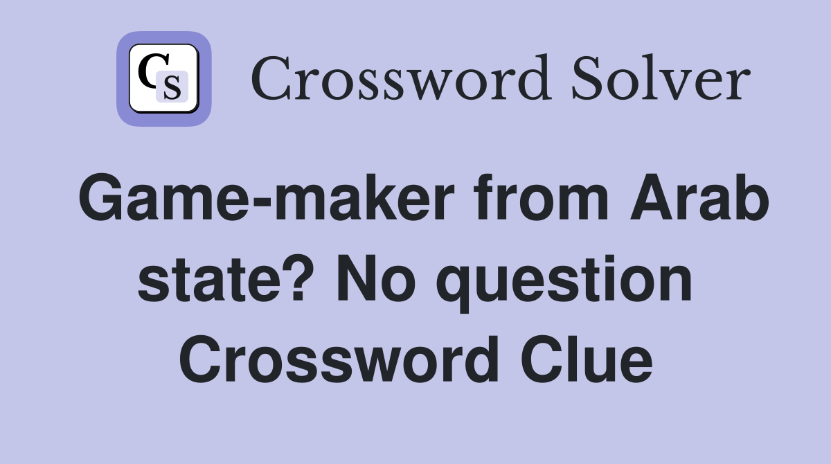Game-maker from Arab state? No question Crossword Clue
