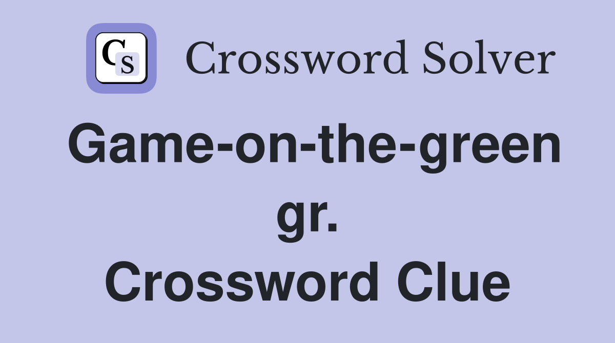 Game-on-the-green gr. Crossword Clue