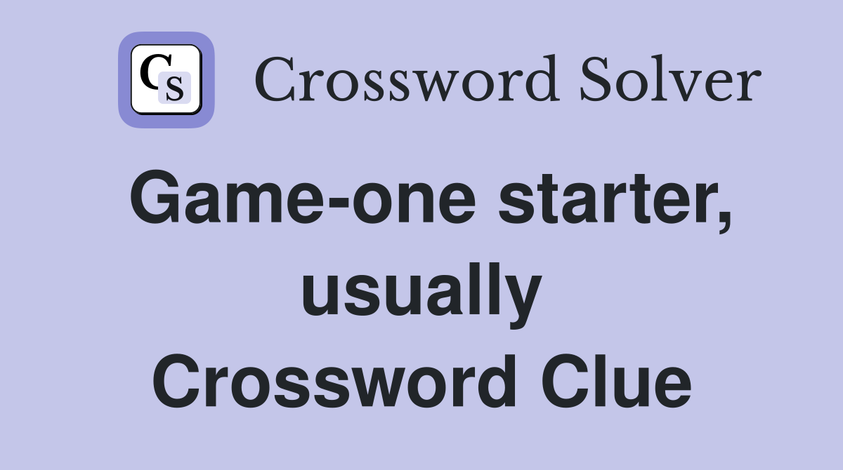 Game-one starter, usually Crossword Clue