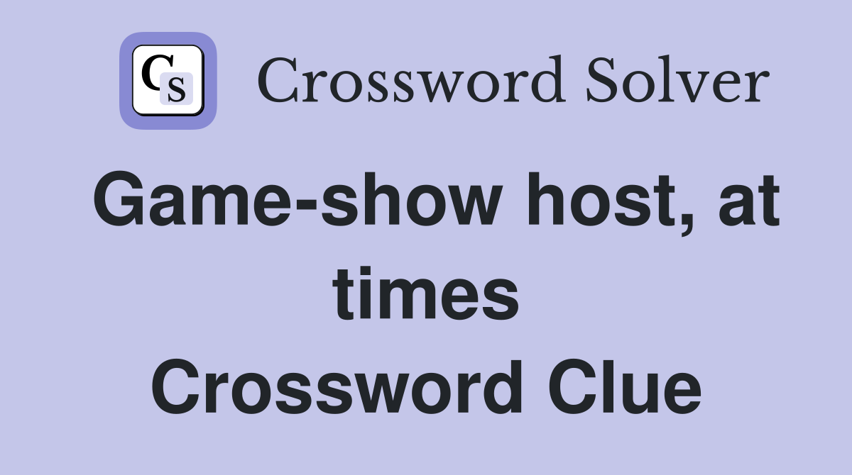 Game-show host, at times Crossword Clue