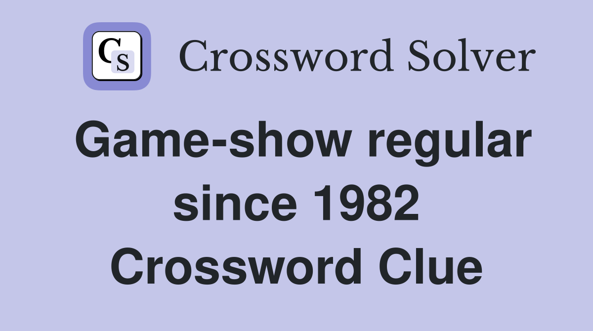 Game-show regular since 1982 Crossword Clue