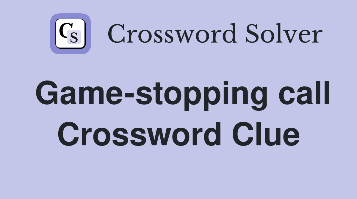 Game-stopping call Crossword Clue