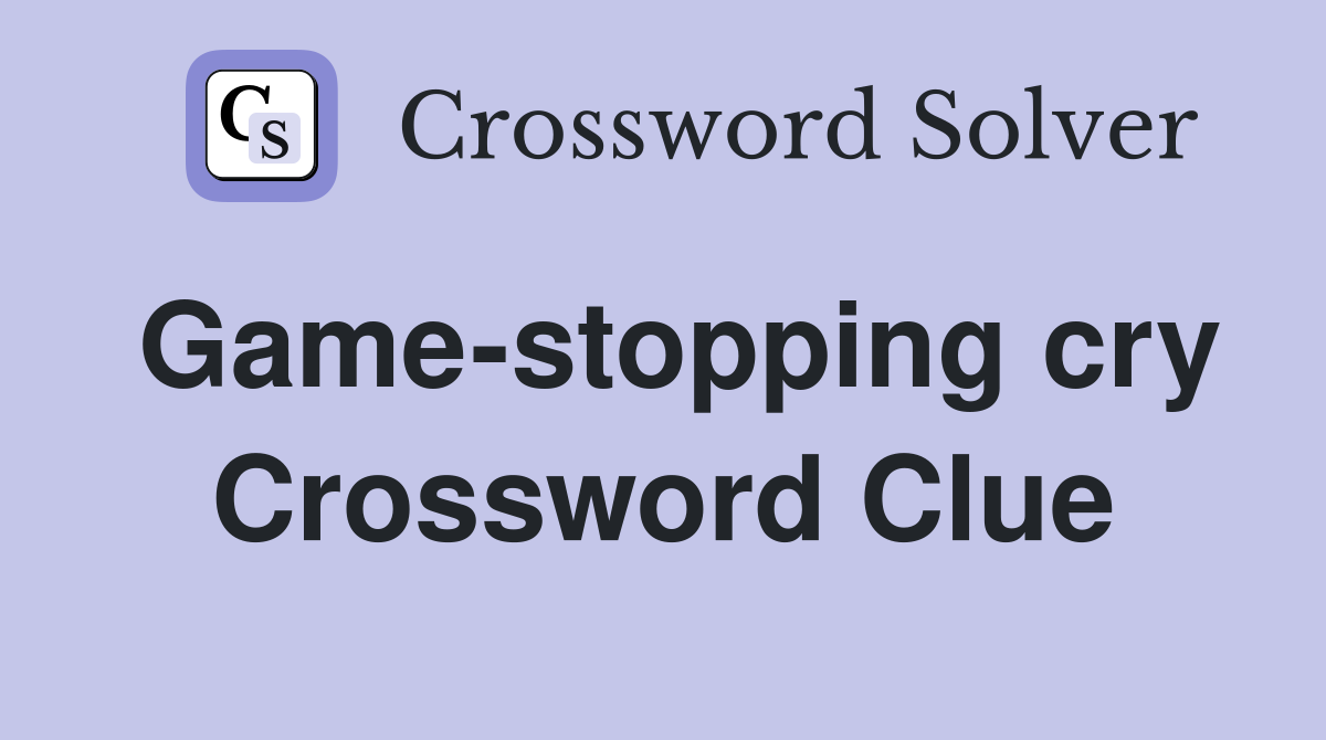 Game-stopping cry Crossword Clue