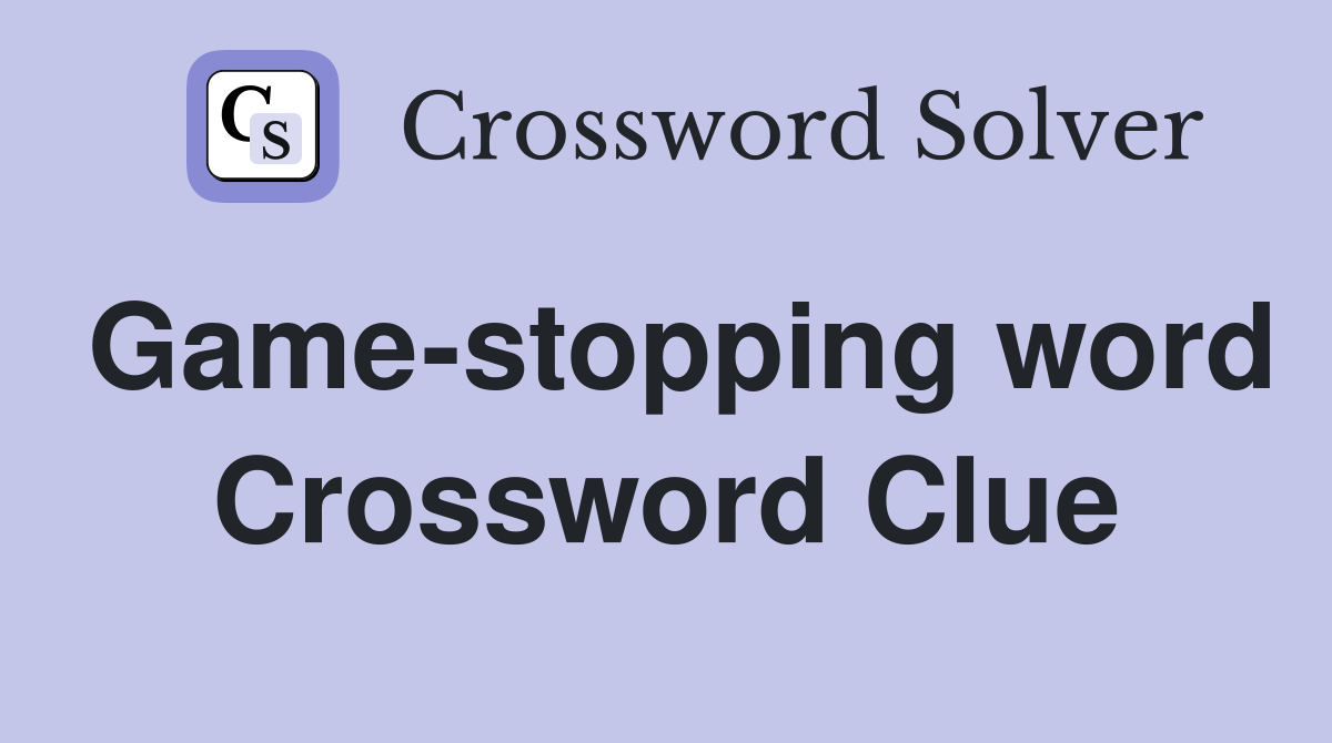 Game-stopping word Crossword Clue