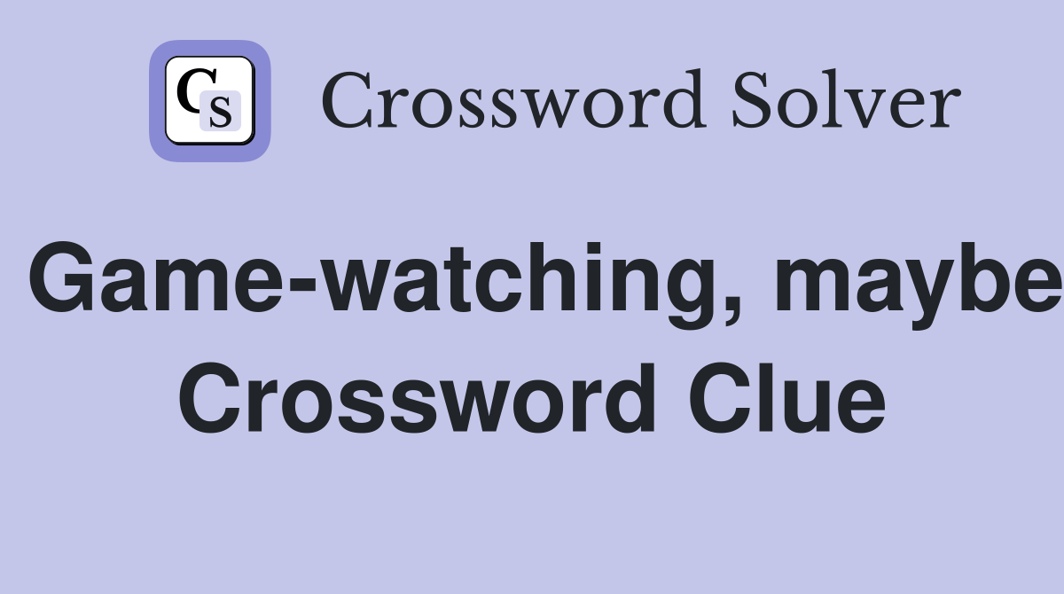 Game-watching, maybe Crossword Clue