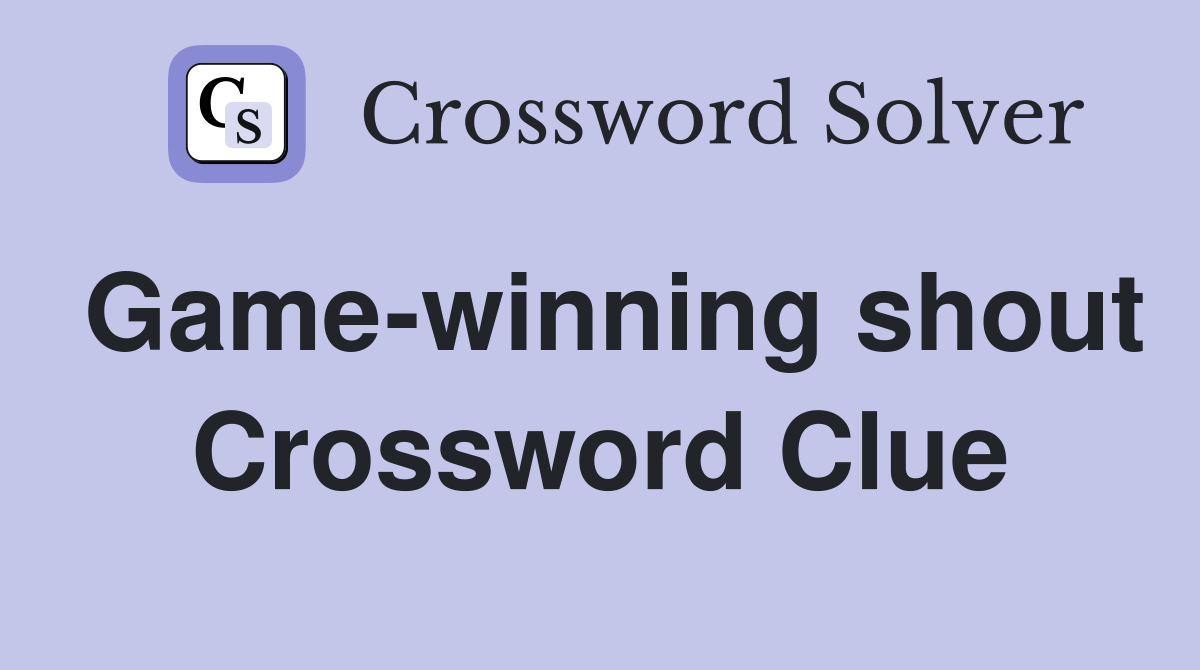 Game-winning shout Crossword Clue