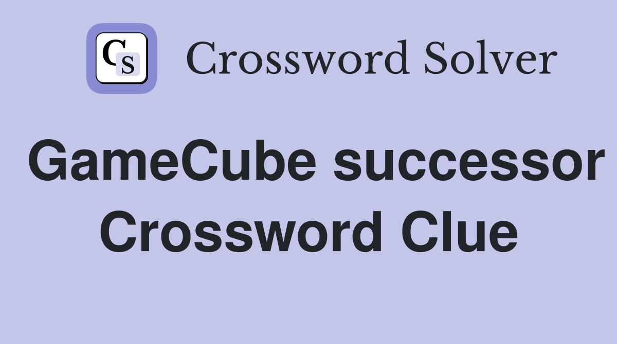 GameCube successor Crossword Clue