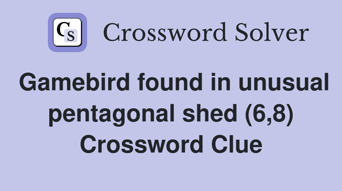 Gamebird found in unusual pentagonal shed (6,8) Crossword Clue