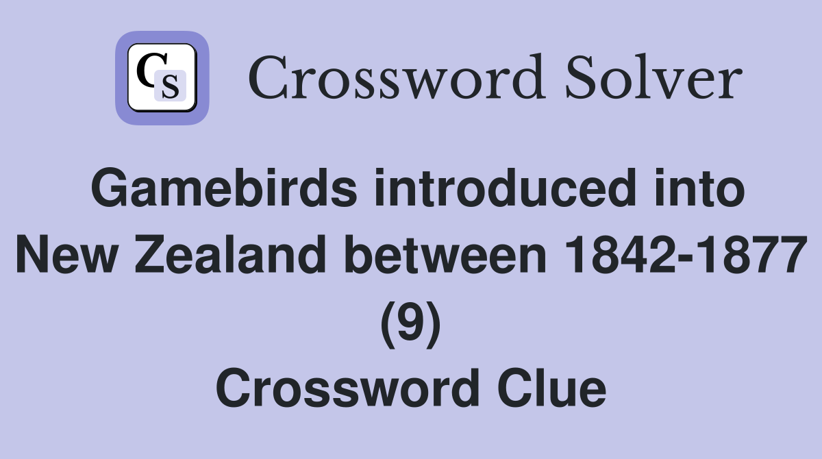 Gamebirds introduced into New Zealand between 1842-1877 (9) Crossword Clue