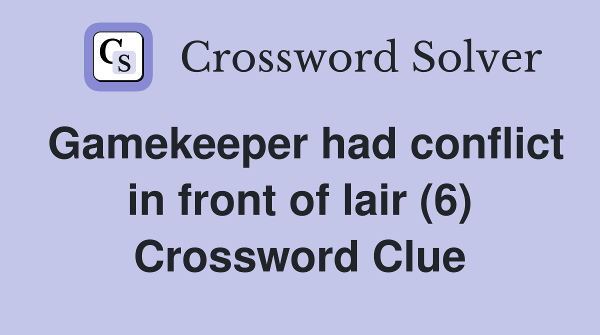 Gamekeeper had conflict in front of lair (6) Crossword Clue