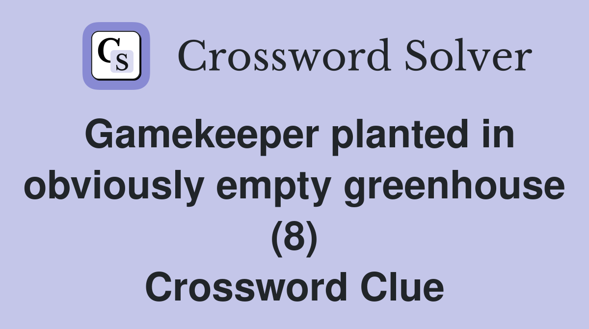 Gamekeeper planted in obviously empty greenhouse (8) Crossword Clue