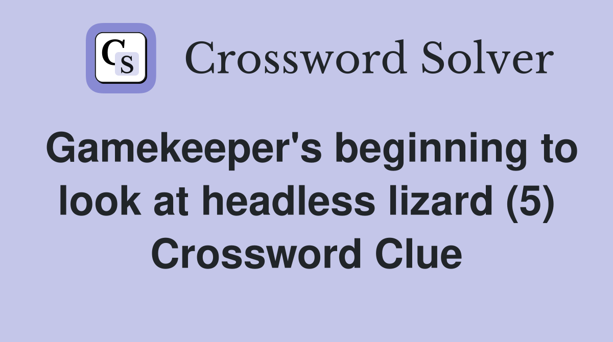 Gamekeeper's beginning to look at headless lizard (5) Crossword Clue