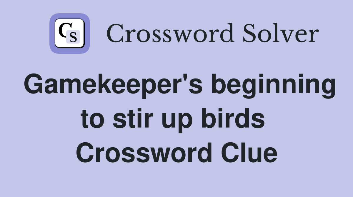 Gamekeeper's beginning to stir up birds  Crossword Clue