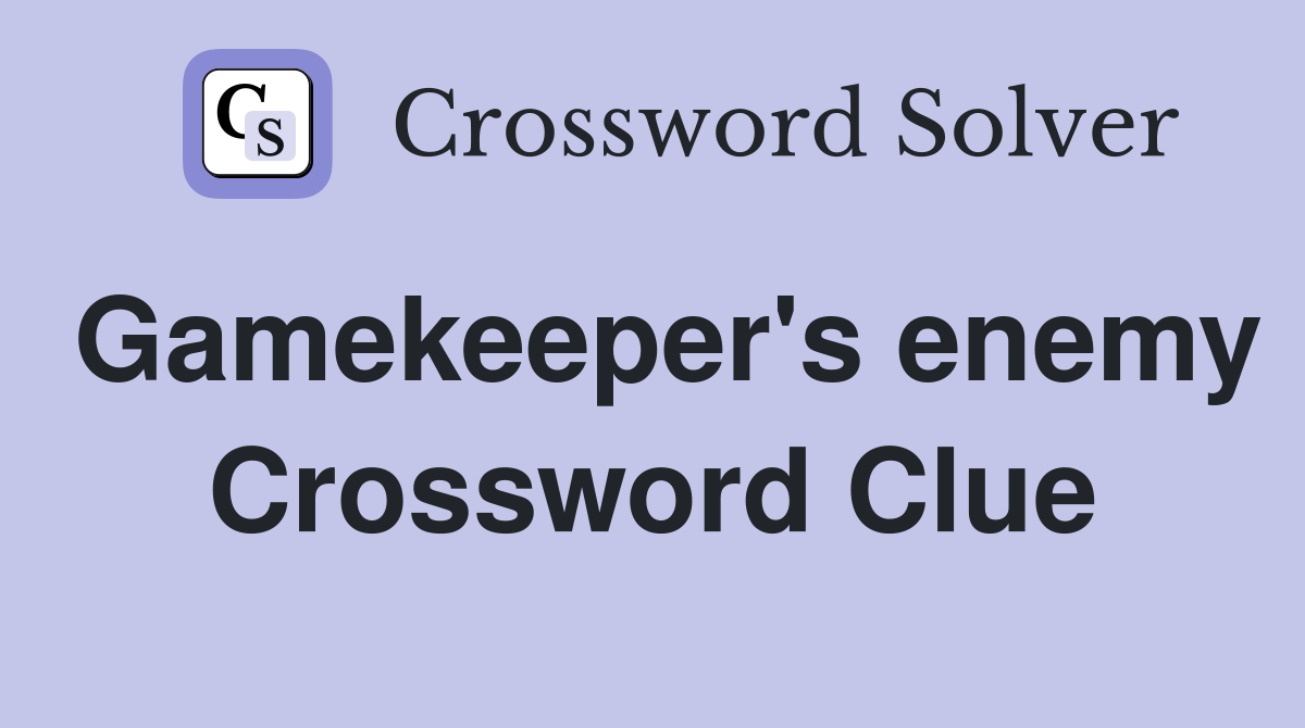 Gamekeeper's enemy Crossword Clue