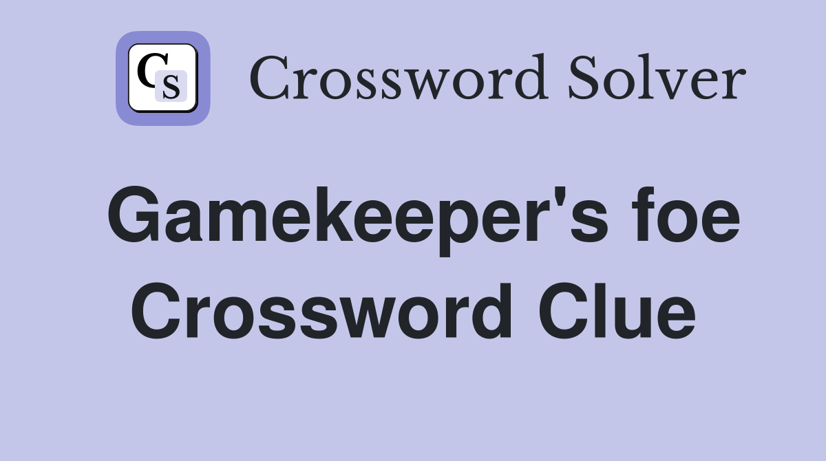 Gamekeeper's foe Crossword Clue