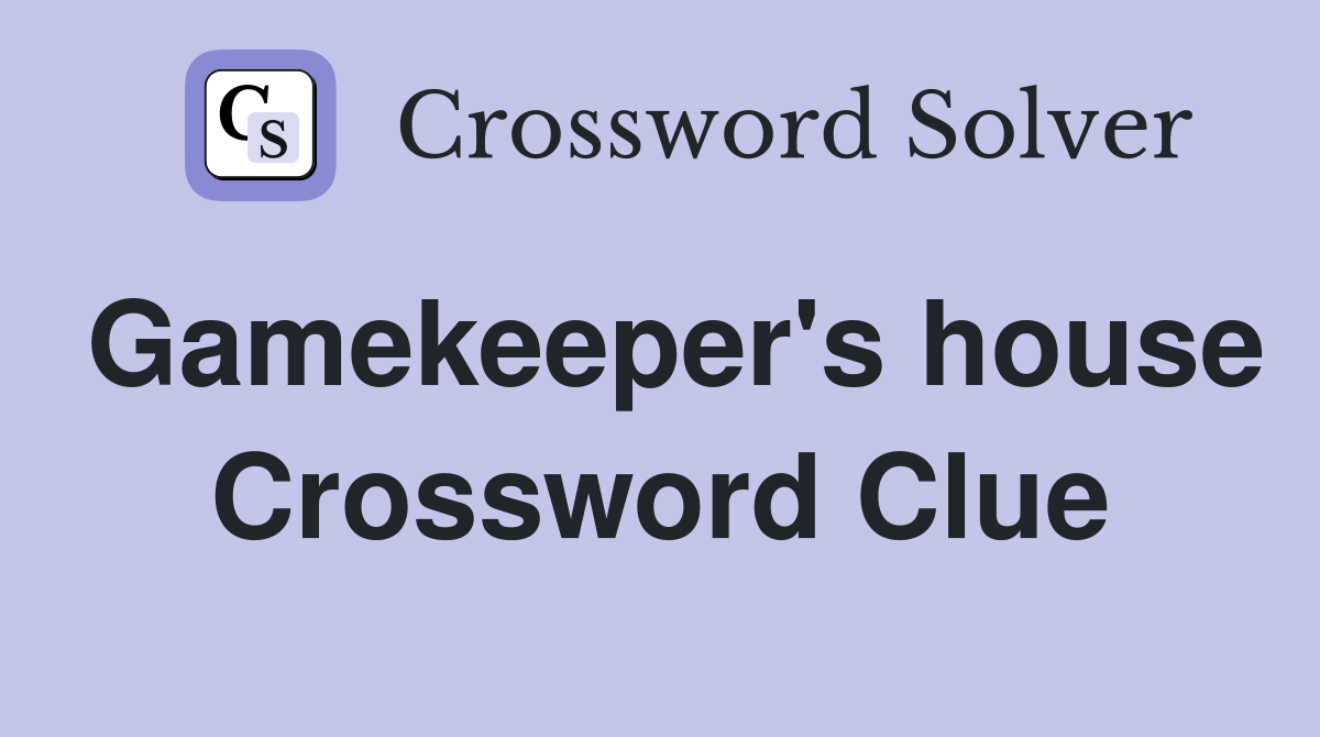 Gamekeeper's house Crossword Clue