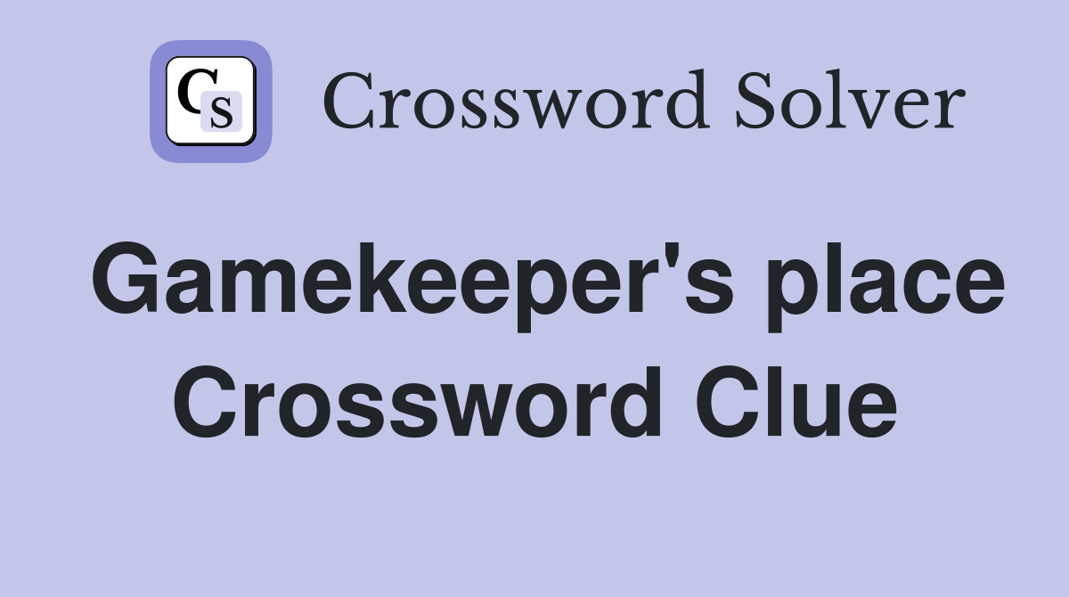 Gamekeeper's place Crossword Clue