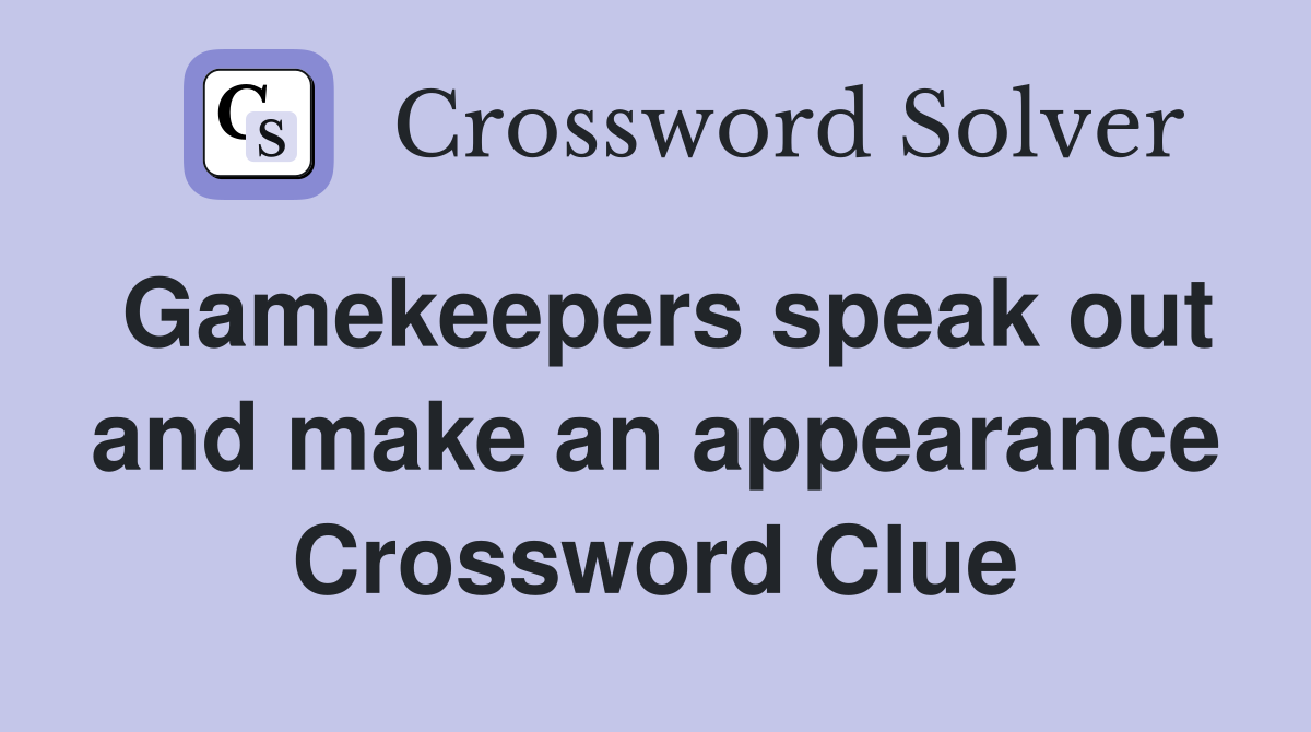 Gamekeepers speak out and make an appearance Crossword Clue