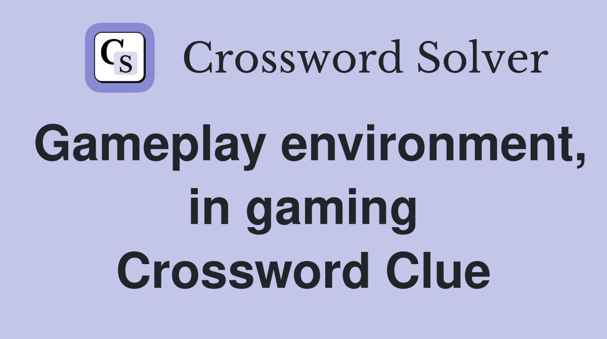 Gameplay environment, in gaming Crossword Clue