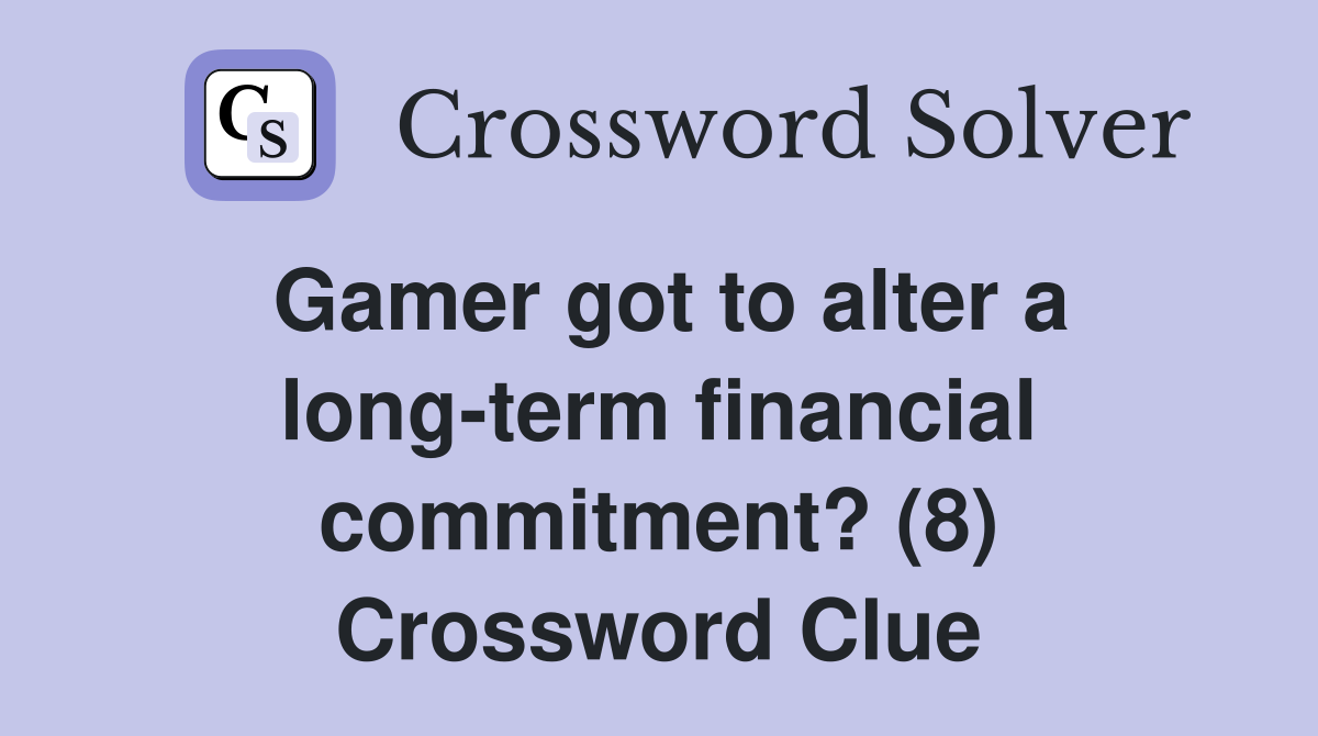 Gamer got to alter a long-term financial commitment? (8) Crossword Clue