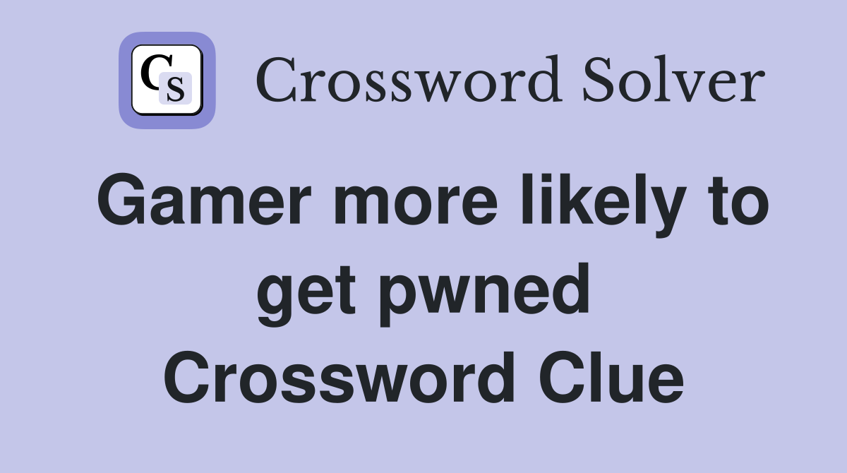 Gamer more likely to get pwned Crossword Clue