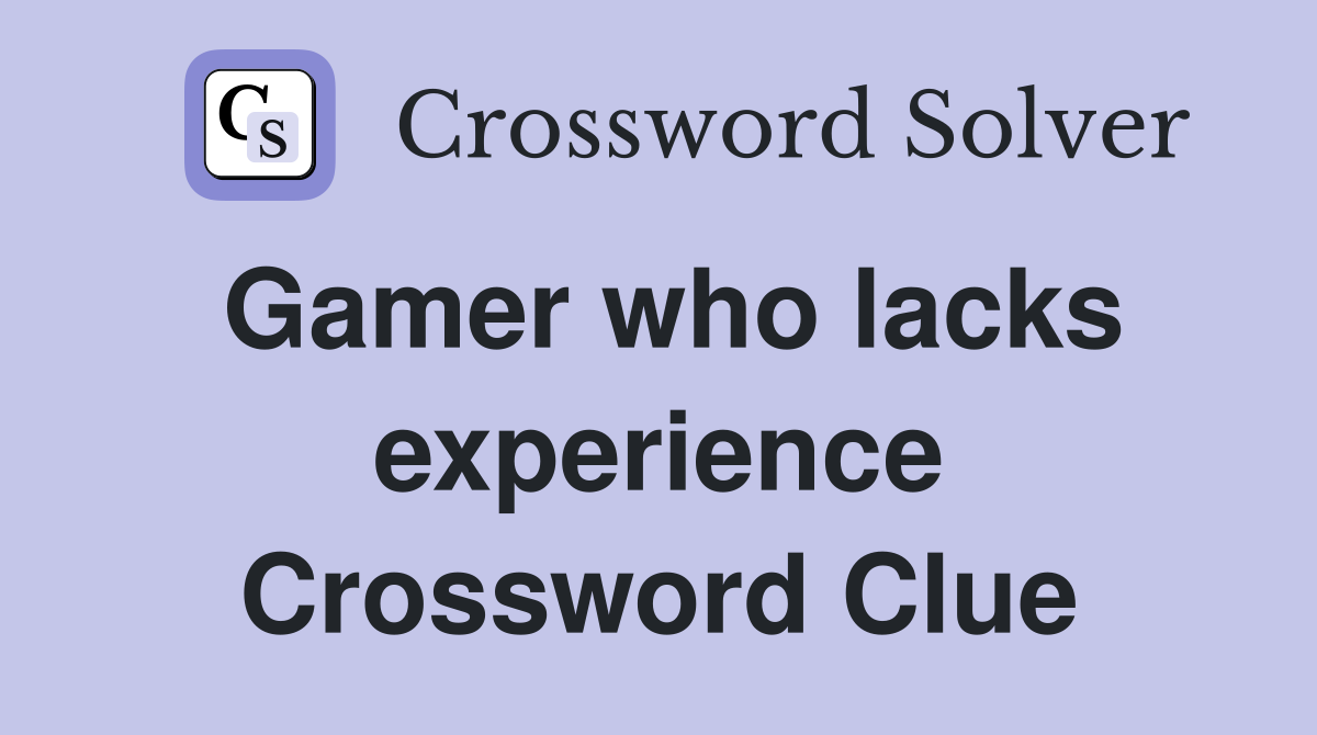 Gamer who lacks experience Crossword Clue