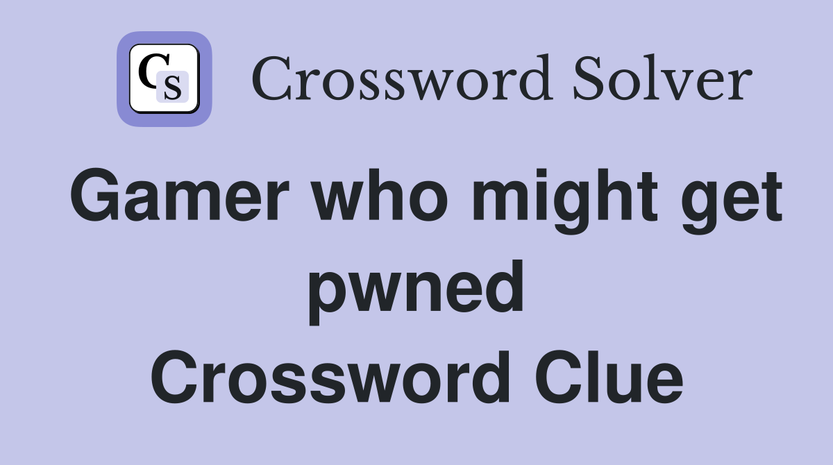 Gamer who might get pwned Crossword Clue