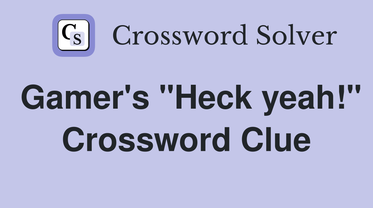 Gamer's "Heck yeah!" Crossword Clue