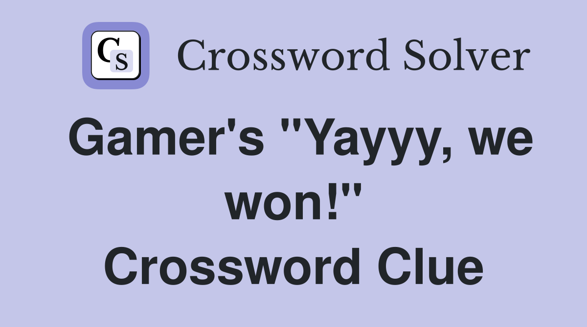 Gamer's "Yayyy, we won!" Crossword Clue