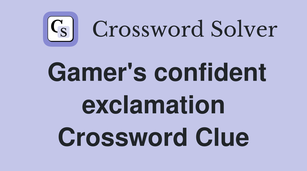 Gamer's confident exclamation Crossword Clue