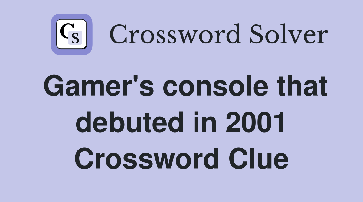 Gamer's console that debuted in 2001 Crossword Clue