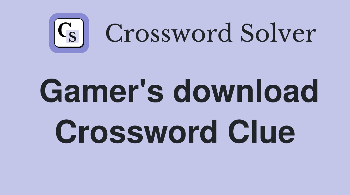 Gamer's download Crossword Clue