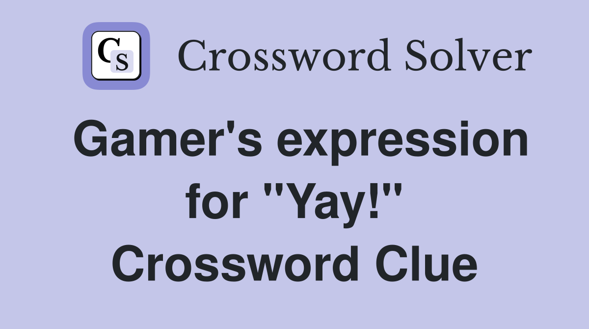 Gamer's expression for "Yay!" Crossword Clue