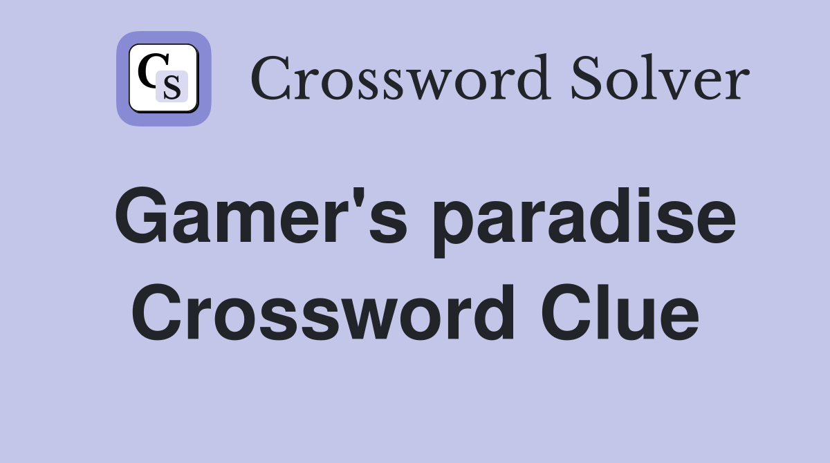 Gamer's paradise Crossword Clue